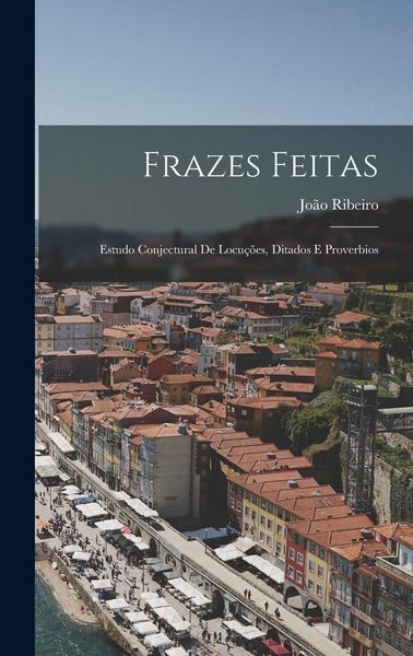 Produktbild: Frazes Feitas: Estudo Conjectural De Locu&ccedil;&otilde;es, Ditados E Proverbios