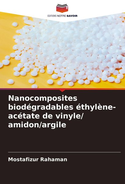 Produktbild: Nanocomposites biod&eacute;gradables &eacute;thyl&egrave;ne-ac&eacute;tate de vinyle/ amidon/argile