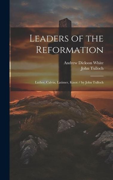 Produktbild: Leaders of the Reformation: Luther, Calvin, Latimer, Knox / by John Tulloch