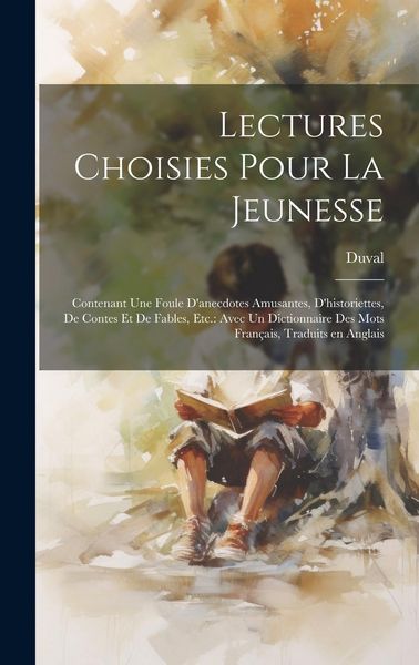 Produktbild: Lectures choisies pour la jeunesse: Contenant une foule d'anecdotes amusantes, d'historiettes, de contes et de fables, etc.: avec un dictionnaire des