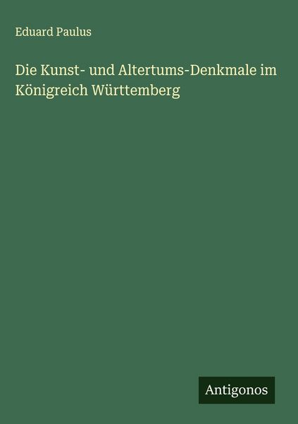 Produktbild: Die Kunst- und Altertums-Denkmale im K&ouml;nigreich W&uuml;rttemberg