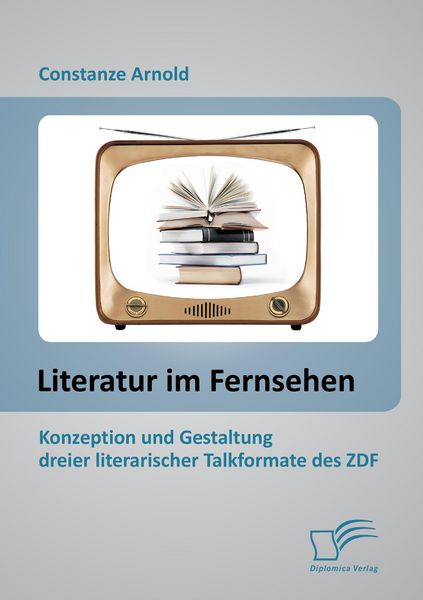 Produktbild: Literatur im Fernsehen: Konzeption und Gestaltung dreier literarischer Talkformate des ZDF