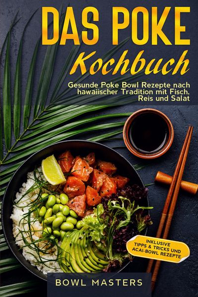 Produktbild: Das Poke Kochbuch: Gesunde Poke Bowl Rezepte nach hawaiischer Tradition mit Fisch, Reis und Salat - Inklusive Tipps & Tricks und Acai-Bowl Rezepte
