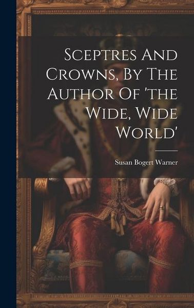 Produktbild: Sceptres And Crowns, By The Author Of 'the Wide, Wide World'