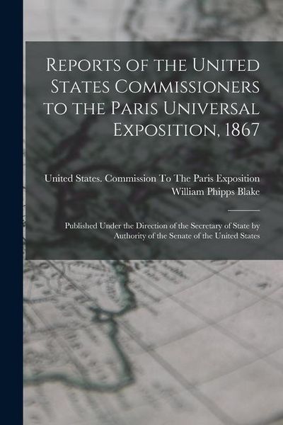 Produktbild: Reports of the United States Commissioners to the Paris Universal Exposition, 1867: Published Under the Direction of the Secretary of State by Authori