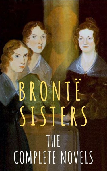 Produktbild: The Bront&euml; Sisters: The Complete Novels