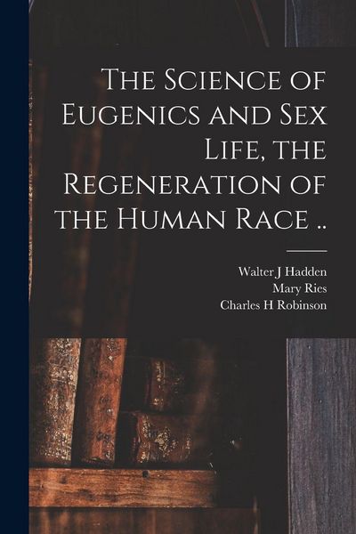 Produktbild: The Science of Eugenics and Sex Life, the Regeneration of the Human Race ..
