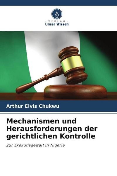 Mechanismen und Herausforderungen der gerichtlichen Kontrolle, Taschenbuch von Arthur Elvis Chukwu, Verlag Unser Wissen, 9786205090688
