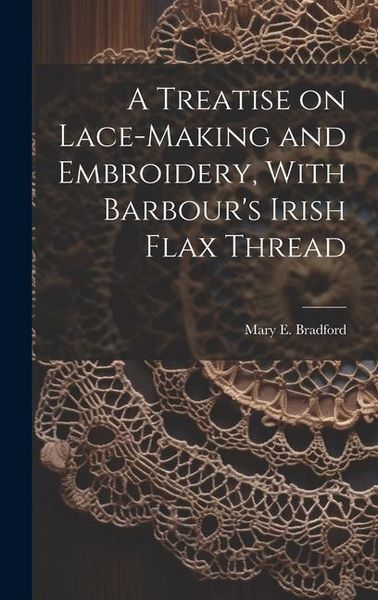 Produktbild: A Treatise on Lace-making and Embroidery, With Barbour's Irish Flax Thread