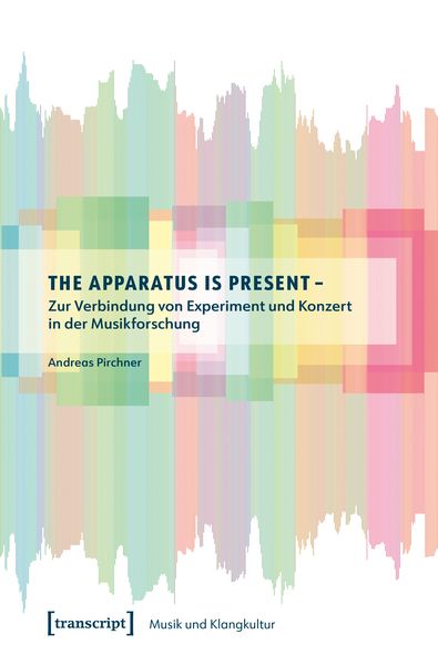 Produktbild: The Apparatus is Present &ndash; Zur Verbindung von Experiment und Konzert in der Musikforschung