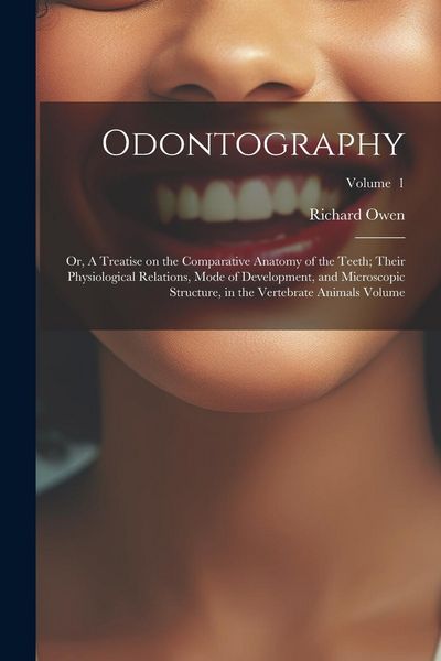 Produktbild: Odontography; or, A Treatise on the Comparative Anatomy of the Teeth; Their Physiological Relations, Mode of Development, and Microscopic Structure, i