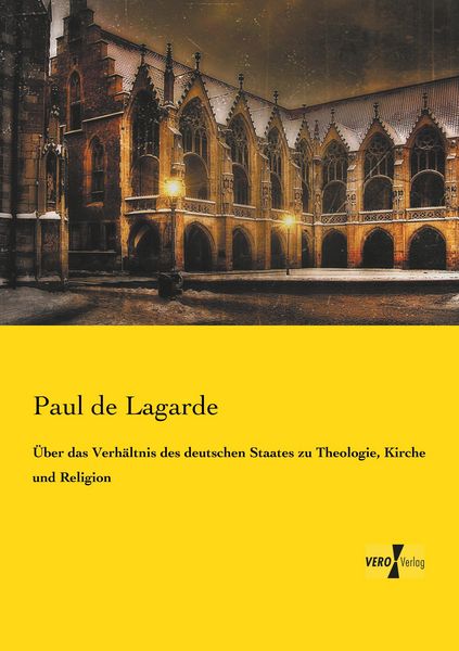 Über das Verhältnis des deutschen Staates zu Theologie, Kirche und Religion, Taschenbuch von Paul de Lagarde, Vero Verlag, 9783737208864