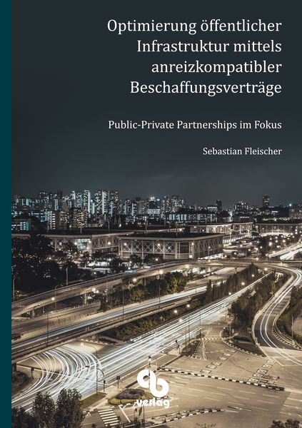 Optimierung öffentlicher Infrastruktur mittels anreizkompatibler Beschaffungsverträge, Taschenbuch von Sebastian Fleischer, Callsen-Bracker Verlag,