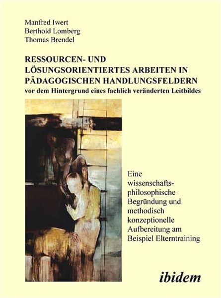 Ressourcen- und Lösungsorientiertes Arbeiten in pädagogischen Handlungsfeldern vor dem Hintergrund eines fachlich veränderten Leitbildes, Taschenbuch