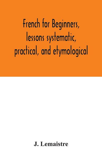 Produktbild: French for beginners, lessons systematic, practical, and etymological
