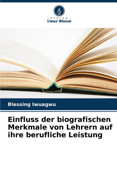 Einfluss der biografischen Merkmale von Lehrern auf ihre berufliche Leistung, Taschenbuch von Blessing Iwuagwu, Verlag Unser Wissen, 9786207067626