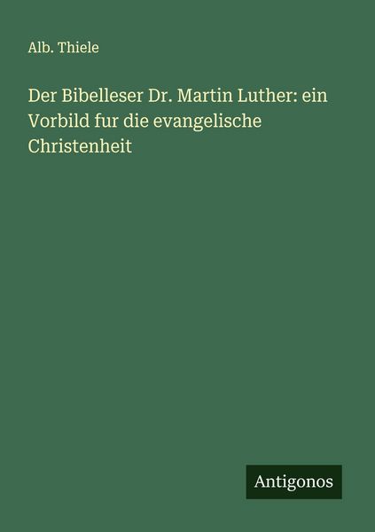 Produktbild: Der Bibelleser Dr. Martin Luther: ein Vorbild fur die evangelische Christenheit