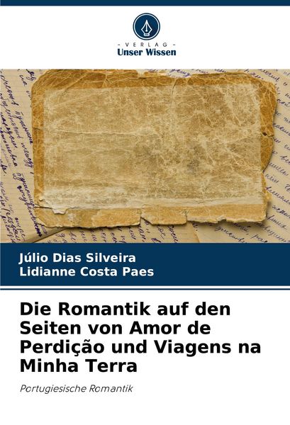 Die Romantik auf den Seiten von Amor de Perdição und Viagens na Minha Terra, Taschenbuch von Júlio Dias Silveira , Lidianne Costa Paes, Verlag Unser