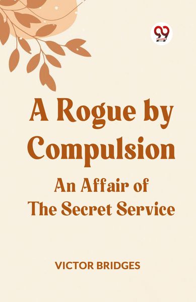 Produktbild: A Rogue by Compulsion An Affair of the Secret Service