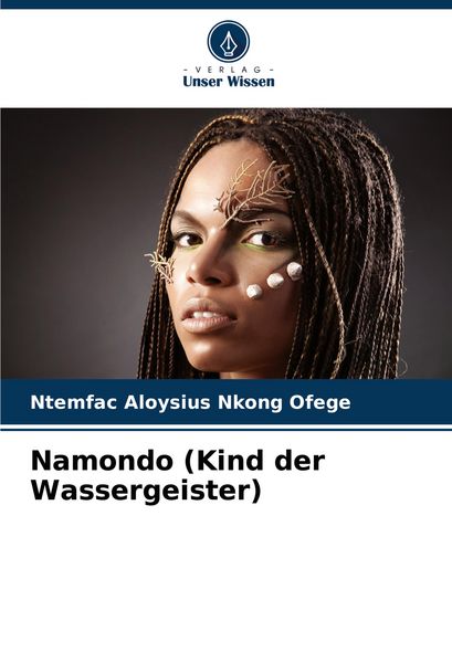 Namondo (Kind der Wassergeister), Taschenbuch von Ntemfac Aloysius Nkong Ofege, Verlag Unser Wissen, 9786208366704