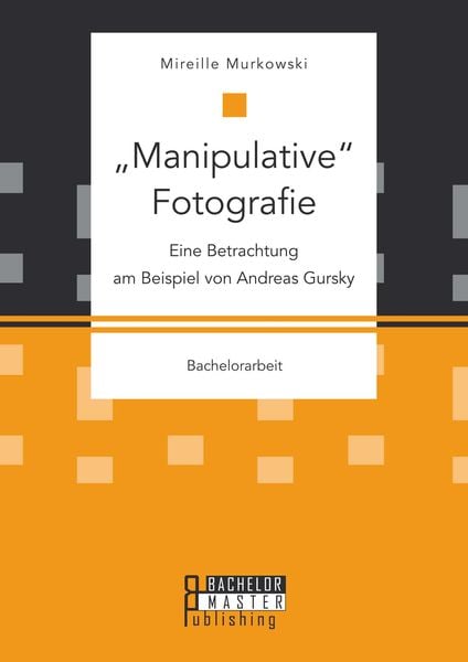 Produktbild: "Manipulative" Fotografie: Eine Betrachtung am Beispiel von Andreas Gursky