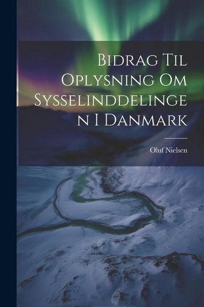Produktbild: Bidrag til Oplysning om Sysselinddelingen i Danmark