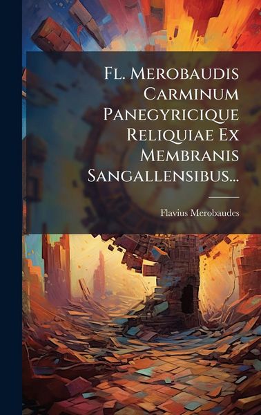 Produktbild: Fl. Merobaudis Carminum Panegyricique Reliquiae Ex Membranis Sangallensibus...