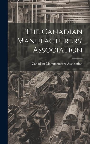 Produktbild: The Canadian Manufacturers' Association [microform]