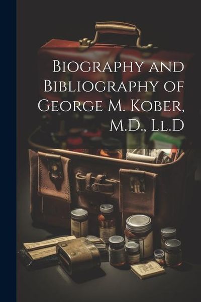 Produktbild: Biography and Bibliography of George M. Kober, M.D., Ll.D
