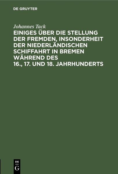 Produktbild: Einiges &uuml;ber die Stellung der fremden, insonderheit der niederl&auml;ndischen Schiffahrt in Bremen w&auml;hrend des 16., 17. und 18. Jahrhunderts
