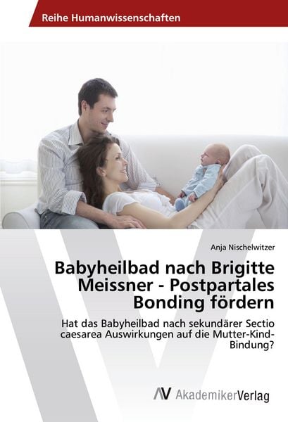 Babyheilbad nach Brigitte Meissner - Postpartales Bonding fördern, Taschenbuch von Anja Nischelwitzer, AV Akademikerverlag, 9783639872910