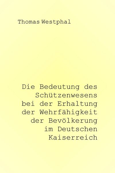 Produktbild: Die Bedeutung des Sch&uuml;tzenwesens bei der Erhaltung der Wehrf&auml;higkeit der Bev&ouml;lkerung im Deutschen Kaiserreich