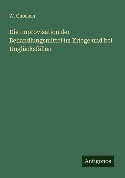 Produktbild: Die Improvisation der Behandlungsmittel im Kriege und bei Ungl&uuml;cksf&auml;llen