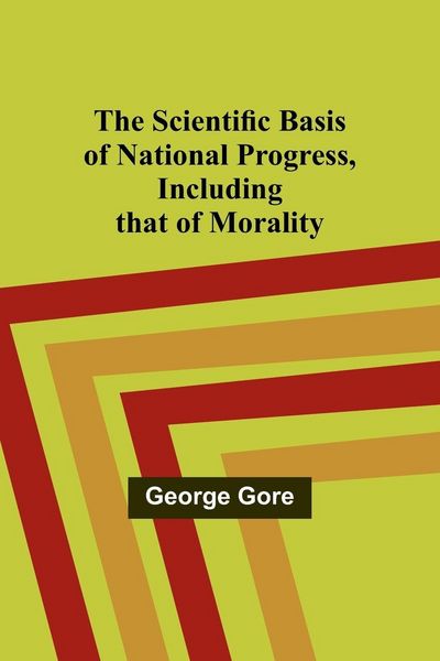 Produktbild: The Scientific Basis of National Progress, Including that of Morality