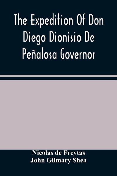 Produktbild: The Expedition Of Don Diego Dionisio De Pe&ntilde;alosa Governor Of New Mexico From Santa Fe To The River Mischipi And Quivira In 1662