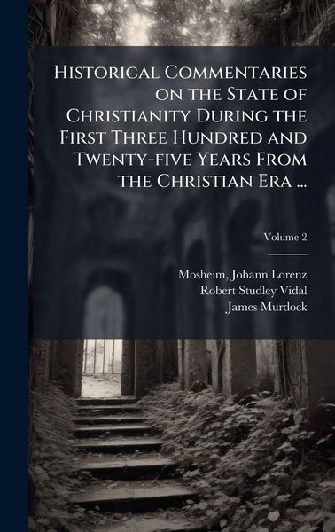 Produktbild: Historical Commentaries on the State of Christianity During the First Three Hundred and Twenty-five Years From the Christian Era ...