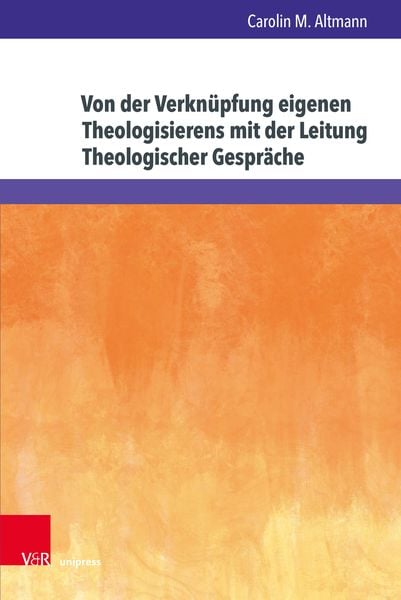 Produktbild: Von der Verkn&uuml;pfung eigenen Theologisierens mit der Leitung Theologischer Gespr&auml;che