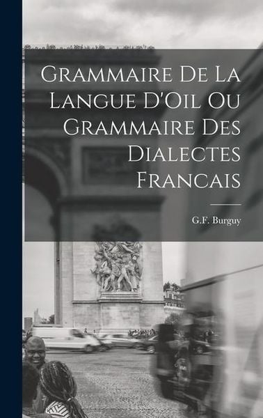 Produktbild: Grammaire de la Langue D'Oil ou Grammaire des Dialectes Francais