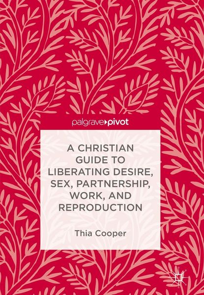 Produktbild: A Christian Guide to Liberating Desire, Sex, Partnership, Work, and Reproduction