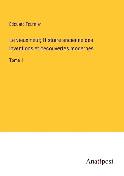Produktbild: Le vieux-neuf; Histoire ancienne des inventions et decouvertes modernes