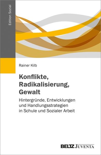 Konflikte, Radikalisierung, Gewalt, Taschenbuch von Rainer Kilb, Juventa Verlag ein Imprint der Beltz Verlagsgruppe GmbH & Co. KG, 978-3-7799-6063-8