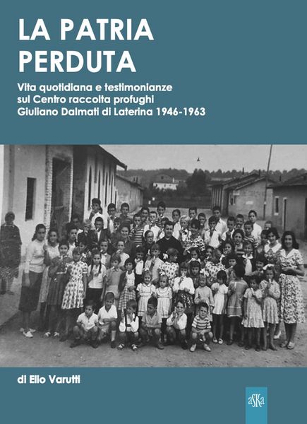 Produktbild: La patria perduta. Vita quotidiana e testimonianze sul Centro raccolta profughi Giuliano Dalmati di Laterina 1946-1963