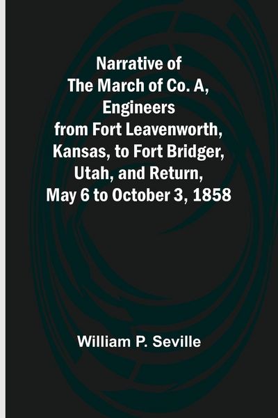 Produktbild: Narrative of the March of Co. A, Engineers from Fort Leavenworth, Kansas, to Fort Bridger, Utah, and Return, May 6 to October 3, 1858