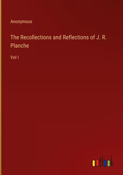 Produktbild: The Recollections and Reflections of J. R. Planche