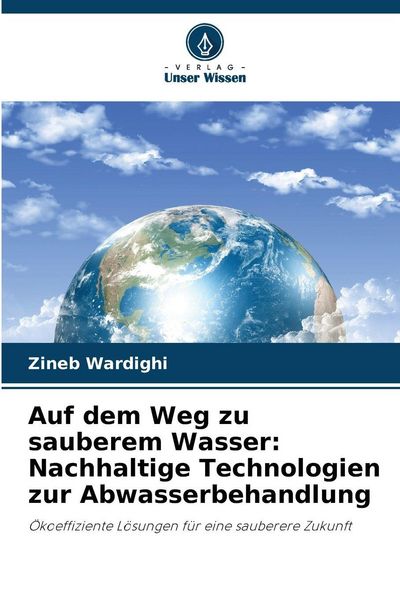 Auf dem Weg zu sauberem Wasser: Nachhaltige Technologien zur Abwasserbehandlung, Taschenbuch von Zineb Wardighi, Verlag Unser Wissen, 9786209412400