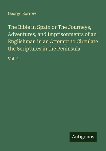 Produktbild: The Bible in Spain or The Journeys, Adventures, and Imprisonments of an Englishman in an Attempt to Circulate the Scriptures in the Peninsula