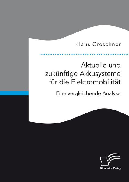 Produktbild: Aktuelle und zuk&uuml;nftige Akkusysteme f&uuml;r die Elektromobilit&auml;t. Eine vergleichende Analyse