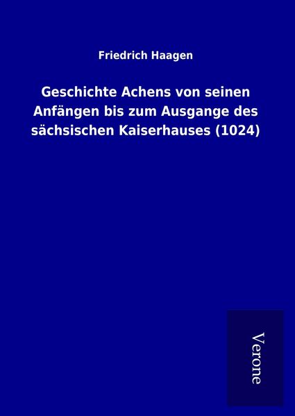 Produktbild: Geschichte Achens von seinen Anf&auml;ngen bis zum Ausgange des s&auml;chsischen Kaiserhauses (1024)