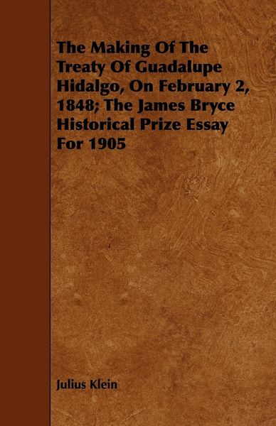 Produktbild: The Making Of The Treaty Of Guadalupe Hidalgo, On February 2, 1848; The James Bryce Historical Prize Essay For 1905