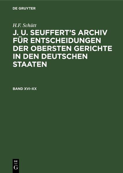 Produktbild: H.F. Sch&uuml;tt: J. A. Seuffert's Archiv f&uuml;r Entscheidungen der obersten Gerichte in den deutschen Staaten. Band XVI-XX